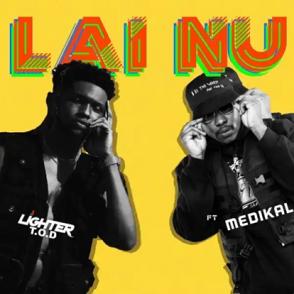 Lighter T.O.D - Lai Nu Ft. Medikal